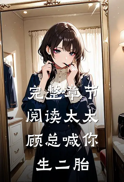完整章节阅读太太,顾总喊你生二胎