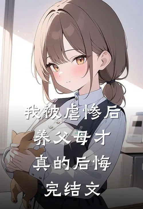 我被虐惨后,养父母才真的后悔完结文学