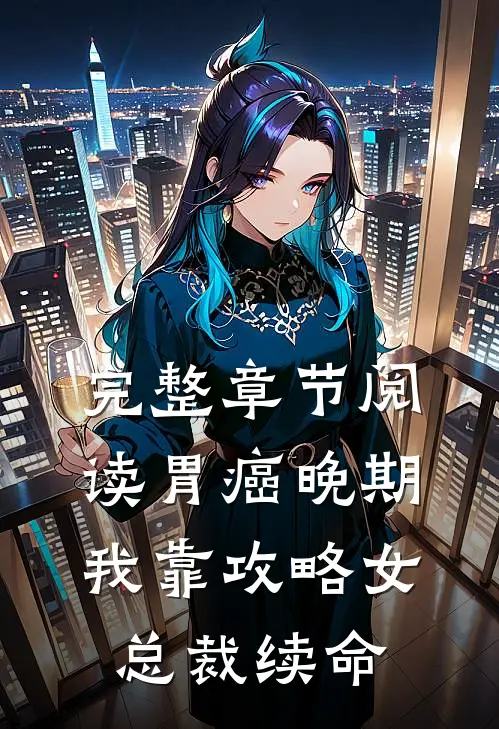 完整章节阅读胃癌晚期：我靠攻略女总裁续命