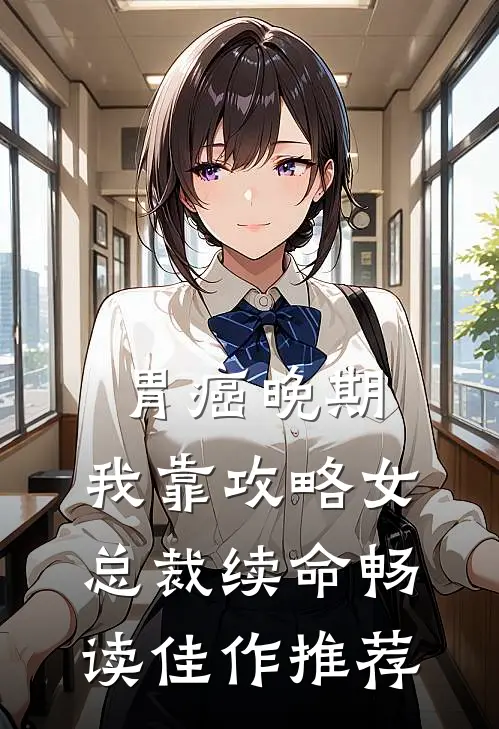 胃癌晚期：我靠攻略女总裁续命畅读佳作推荐