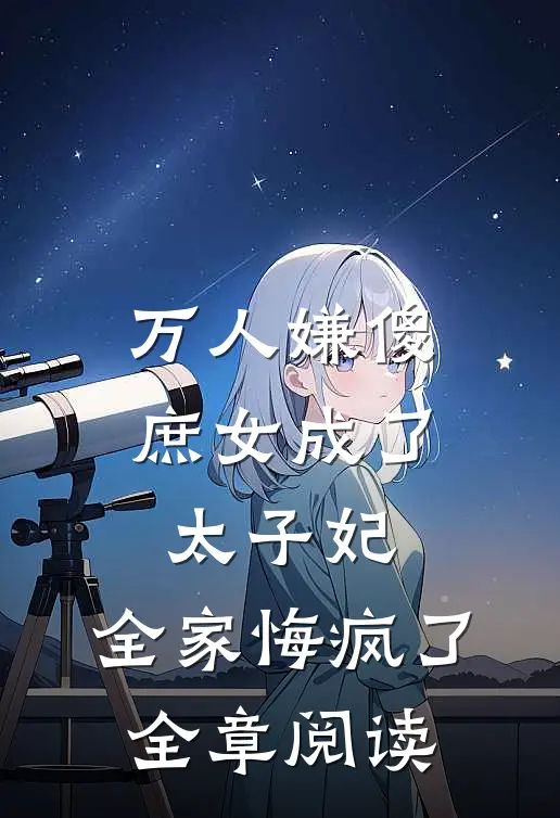 万人嫌傻庶女成了太子妃,全家悔疯了全章阅读
