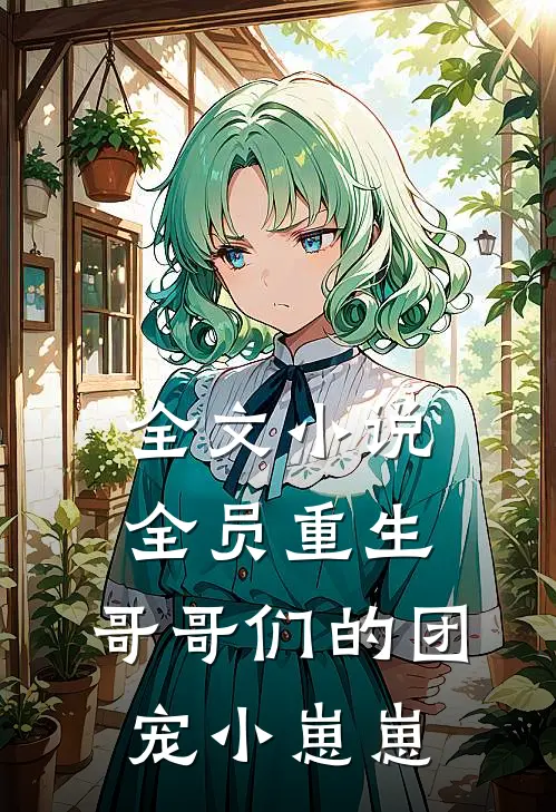 全文全员重生哥哥们的团宠小崽崽免费阅读