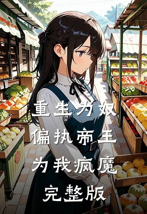 重生为奴,偏执帝王为我疯魔完整版