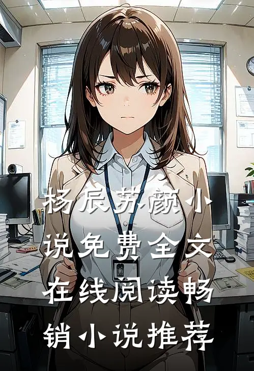 杨辰苏颜免费全文在线阅读畅销推荐知乎