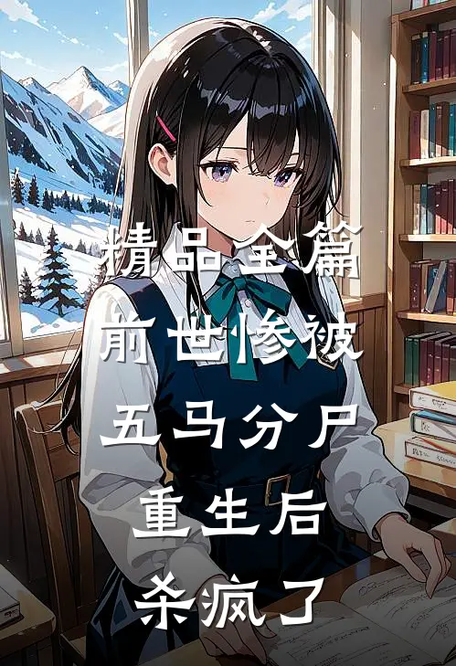 精品全篇前世惨被五马分尸,重生后杀疯了