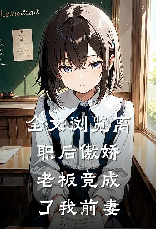 全文浏览离职后傲娇老板竟成了我前妻