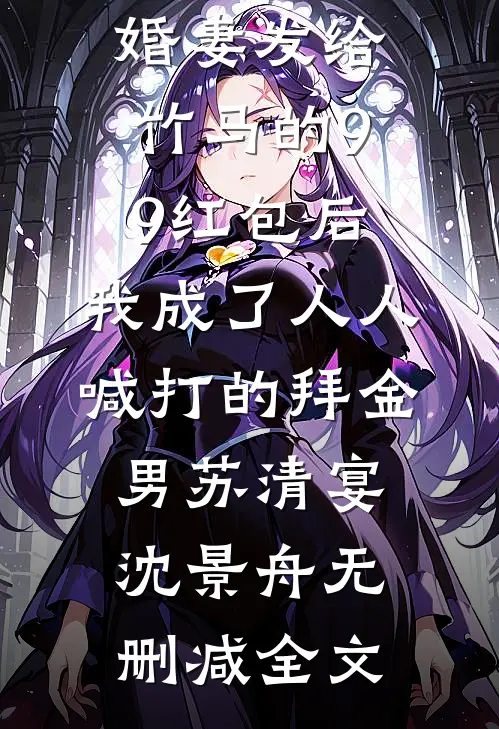 误领了未婚妻发给竹马的99红包后，我成了人人喊打的拜金男苏清宴沈景舟无删减全文