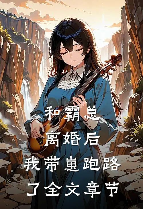 和霸总离婚后,我带崽跑路了全文章节阅读