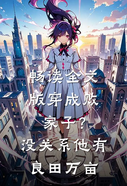畅读全文版穿成败家子？没关系，他有良田万亩