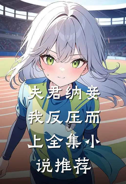 夫君纳妾，我反压而上全集小说推荐