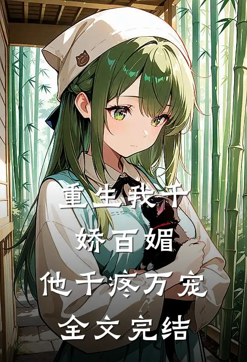 重生我千娇百媚,他千疼万宠全文完结免费阅读