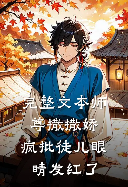 完整文本师尊撒撒娇，疯批徒儿眼睛发红了