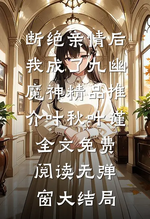 断绝亲情后，我成了九幽魔神精品推介（叶秋叶谨）全文免费阅读无弹窗大结局