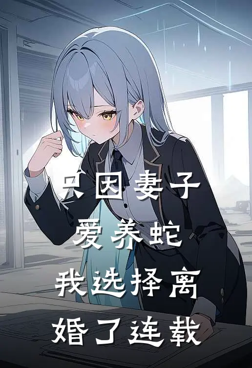 只因妻子爱养蛇,我选择离婚了连载