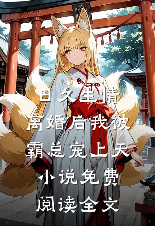 日久生情：离婚后我被霸总宠上天小说免费阅读全文