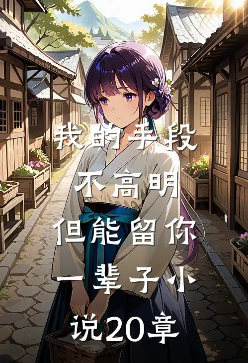 我的手段不高明,但能留你一辈子20章阅读