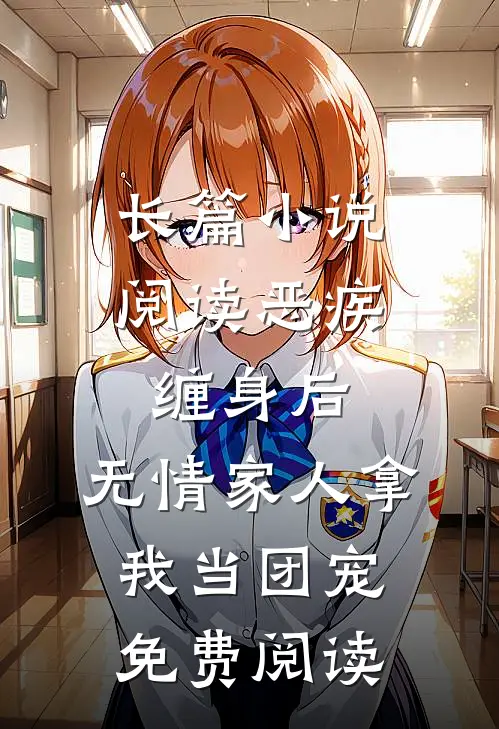 长篇小说阅读恶疾缠身后,无情家人拿我当团宠免费阅读