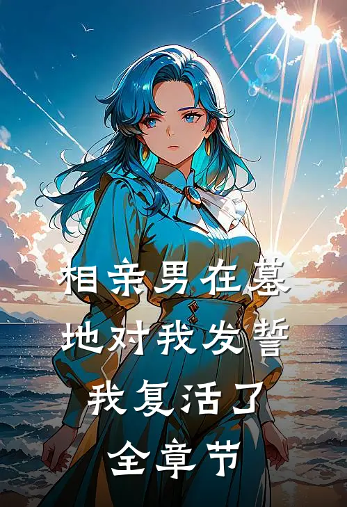 相亲男在墓地对我发誓,我复活了全章节