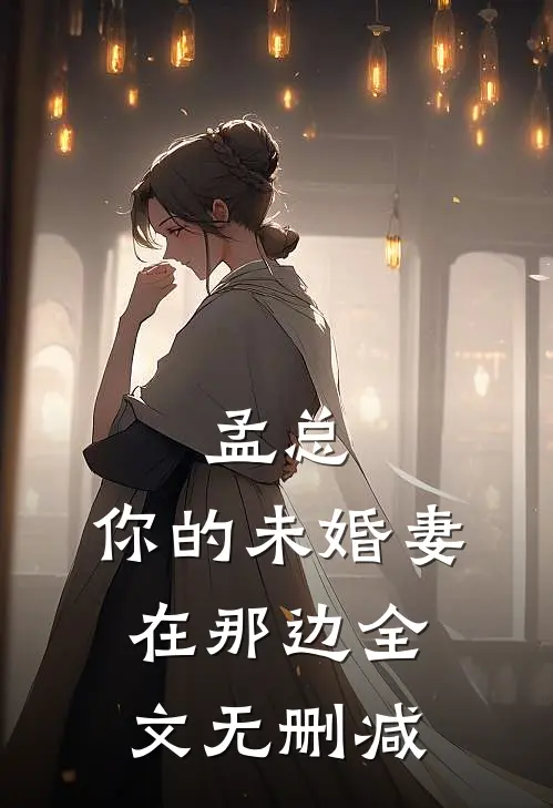 孟总,你的未婚妻在那边全文无删减在线阅读