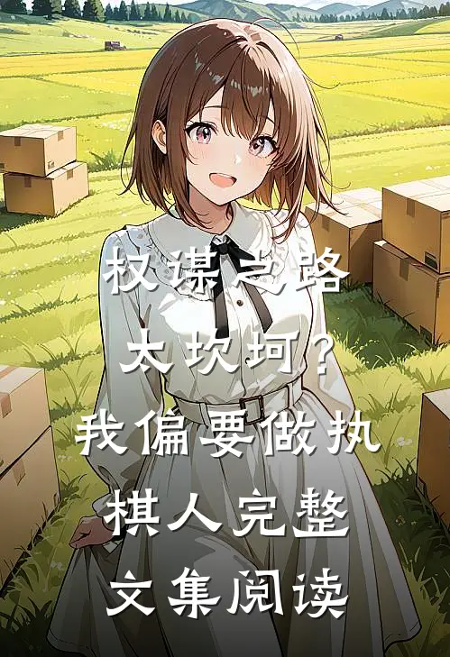 权谋之路太坎坷?我偏要做执棋人完整文集阅读全文