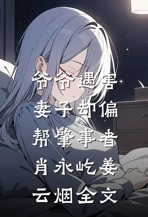 爷爷遇害，妻子却偏帮肇事者肖永屹姜云烟全文