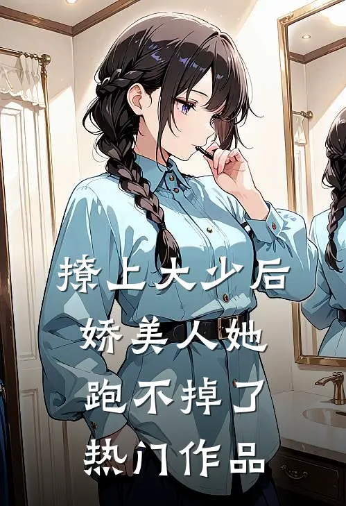 撩上大少后,娇美人她跑不掉了热门作品免费阅读