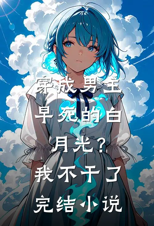 穿成男主早死的白月光?我不干了完结