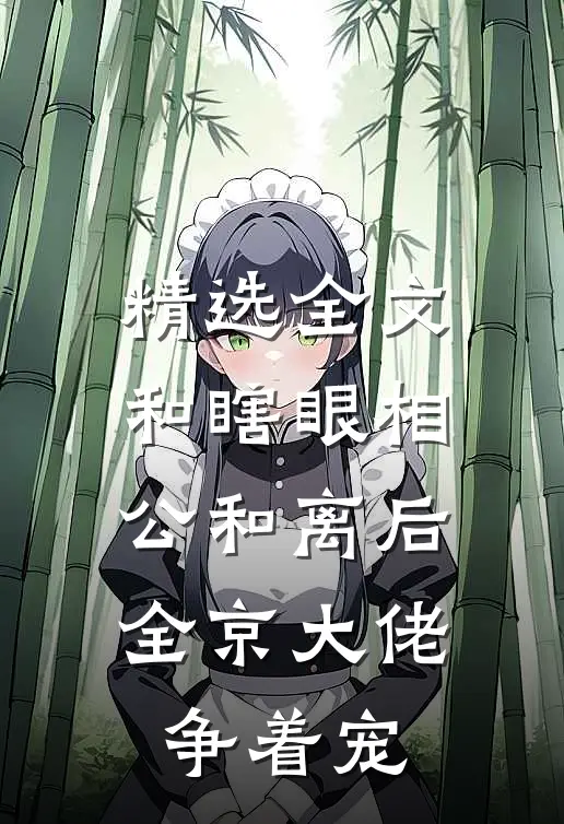精选全文和瞎眼相公和离后，全京大佬争着宠