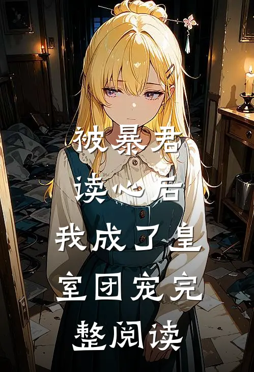 被暴君读心后,我成了皇室团宠完整阅读全文