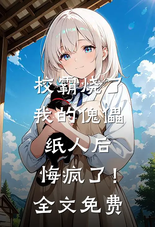 校霸烧了我的傀儡纸人后,悔疯了!全文免费