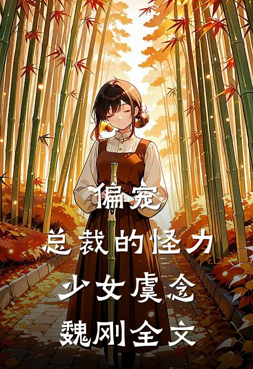偏宠总裁的怪力少女虞念魏刚全文在线阅读