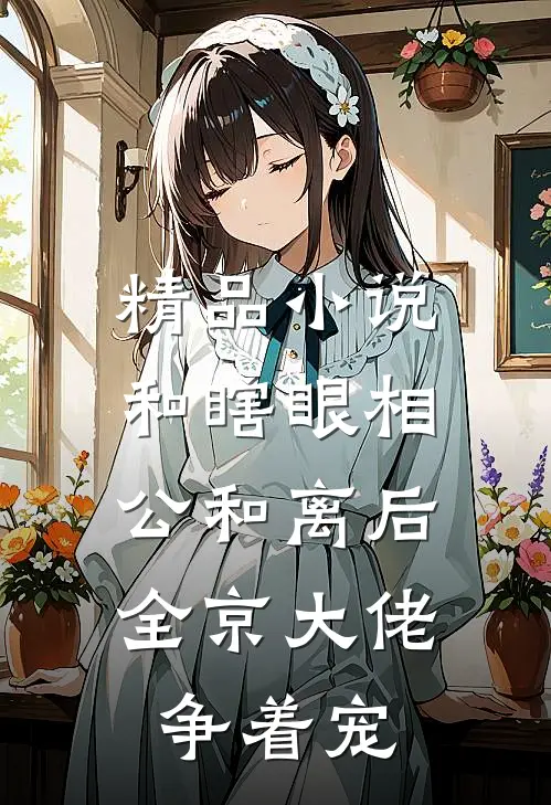 精品小说和瞎眼相公和离后，全京大佬争着宠