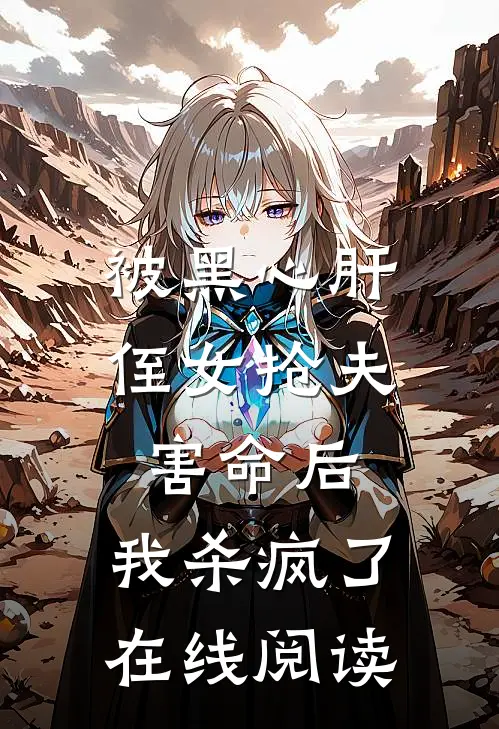 被黑心肝侄女抢夫害命后,我杀疯了在线阅读