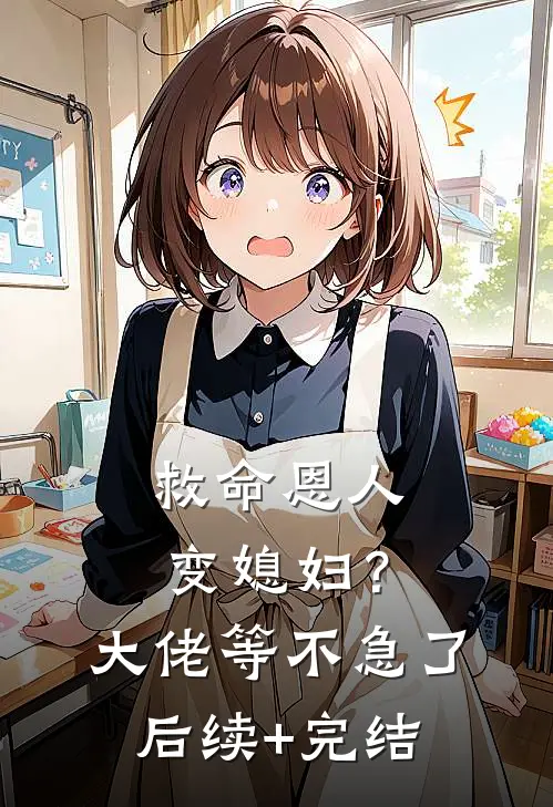 救命恩人变媳妇？大佬等不急了后续+完结
