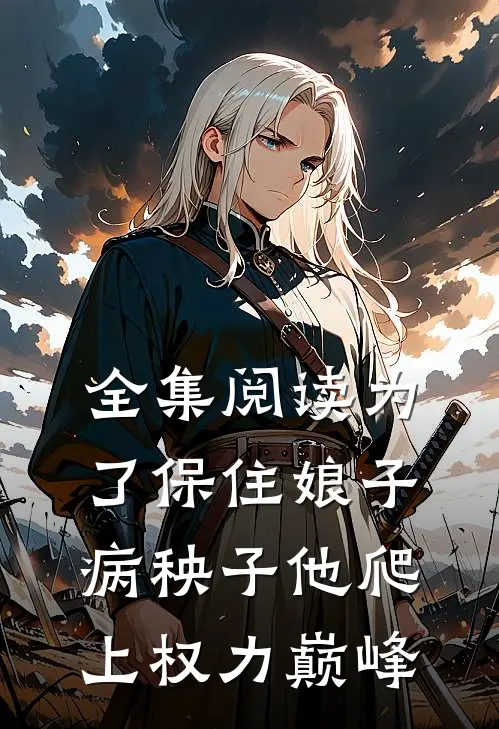 全集阅读为了保住娘子：病秧子他爬上权力巅峰