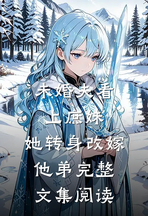 未婚夫看上庶妹,她转身改嫁他弟完整文集阅读免费