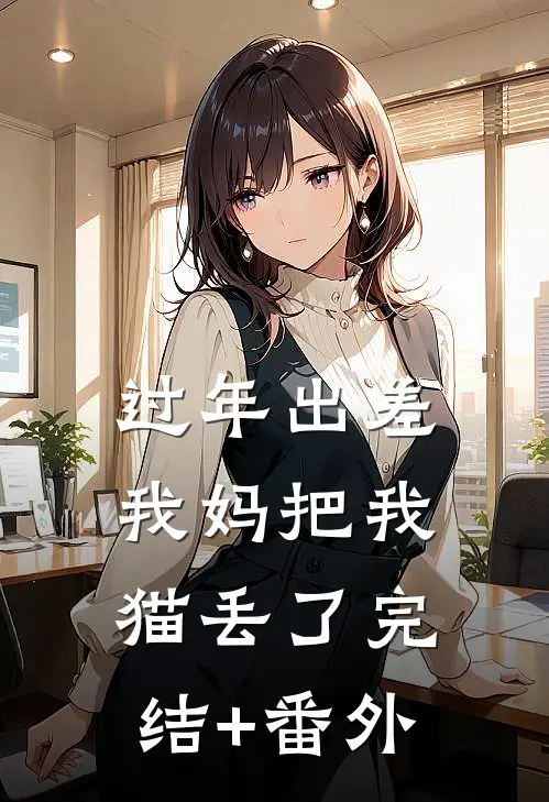 过年出差我妈把我猫丢了完结+番外
