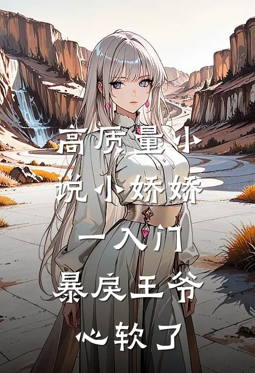 高质量小说小娇娇一入门，暴戾王爷心软了