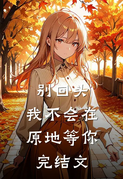 别回头,我不会在原地等你完结文案