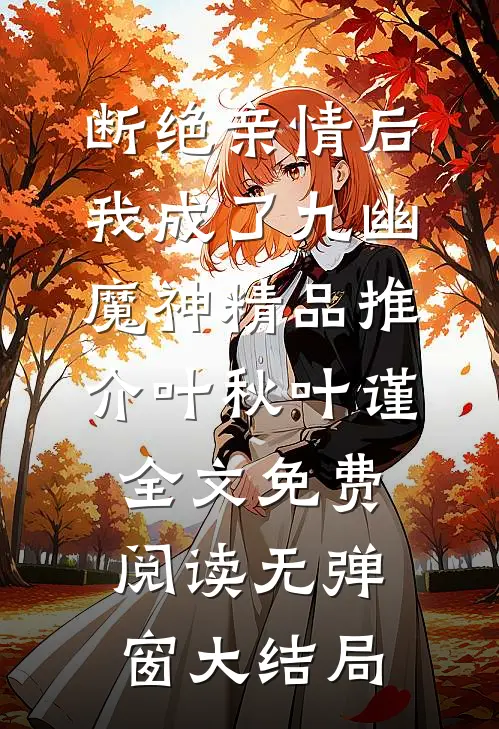 断绝亲情后，我成了九幽魔神精品推介（叶秋叶谨）全文免费阅读无弹窗大结局