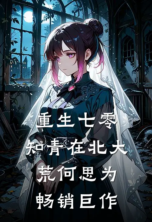 重生七零：知青在北大荒何思为畅销巨作