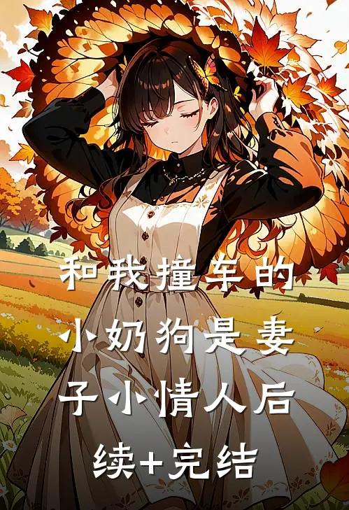 和我撞车的小奶狗是妻子小情人后续+完结