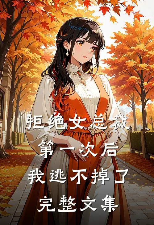 拒绝女总裁第一次后,我逃不掉了完整文集免费阅读