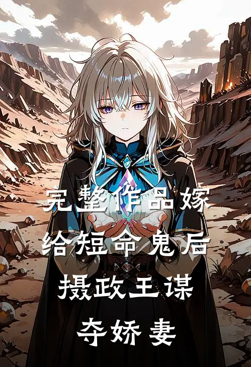 完整作品嫁给短命鬼后,摄政王谋夺娇妻免费阅读