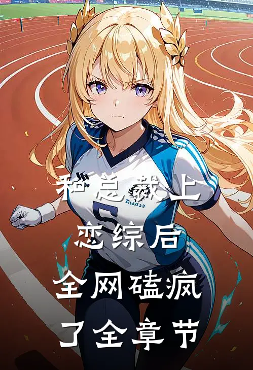 和总裁上恋综后，全网磕疯了全章节