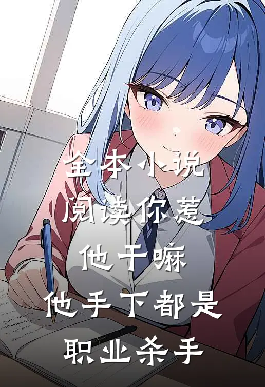 全本小说阅读你惹他干嘛,他手下都是职业杀手