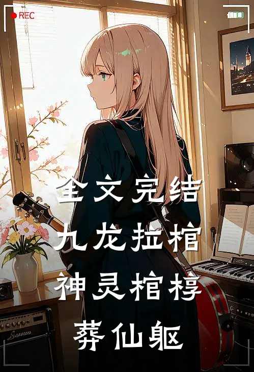 全文完结九龙拉棺神灵棺椁葬仙躯的
