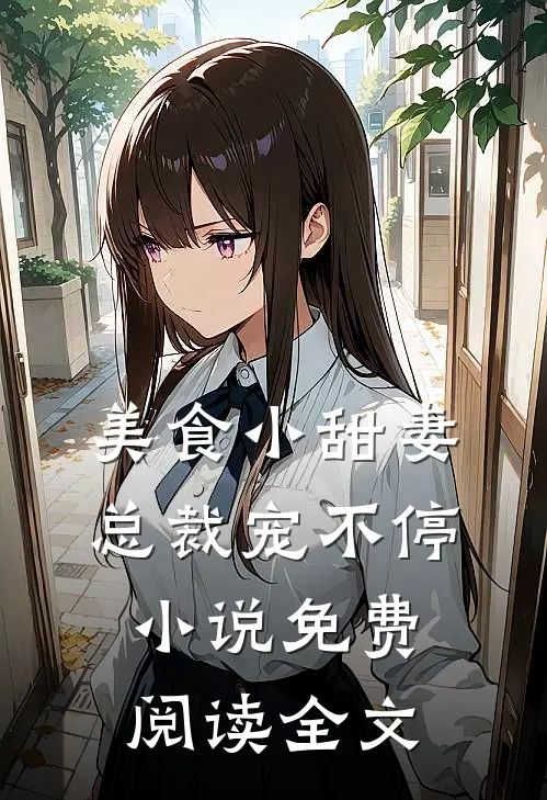 美食小甜妻总裁宠不停免费阅读全文无弹窗