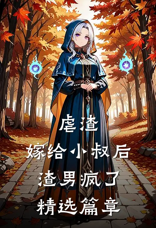 虐渣嫁给小叔后,渣男疯了精选篇章