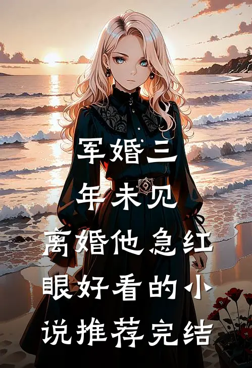 军婚三年未见，离婚他急红眼好看的小说推荐完结